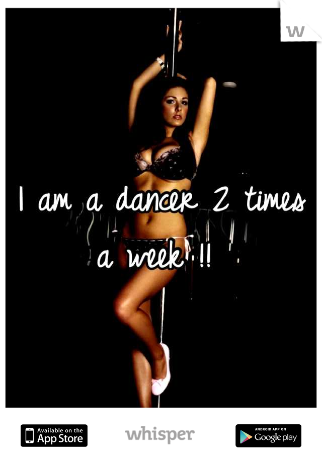 I am a dancer 2 times a week !! 