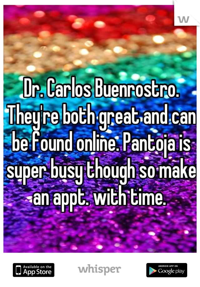 Dr. Carlos Buenrostro. They're both great and can be found online. Pantoja is super busy though so make an appt. with time. 