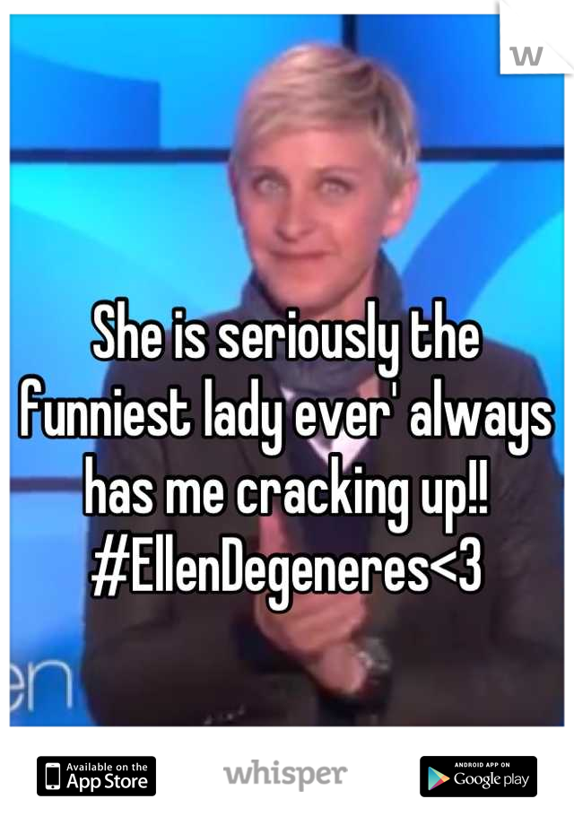 She is seriously the funniest lady ever' always has me cracking up!! 
#EllenDegeneres<3