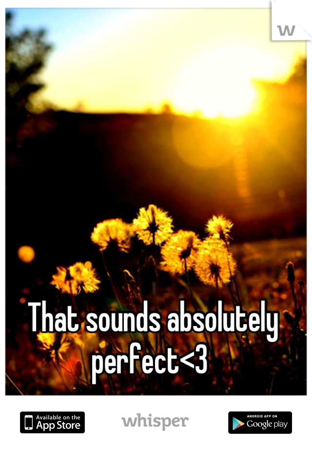 That sounds absolutely perfect<3 