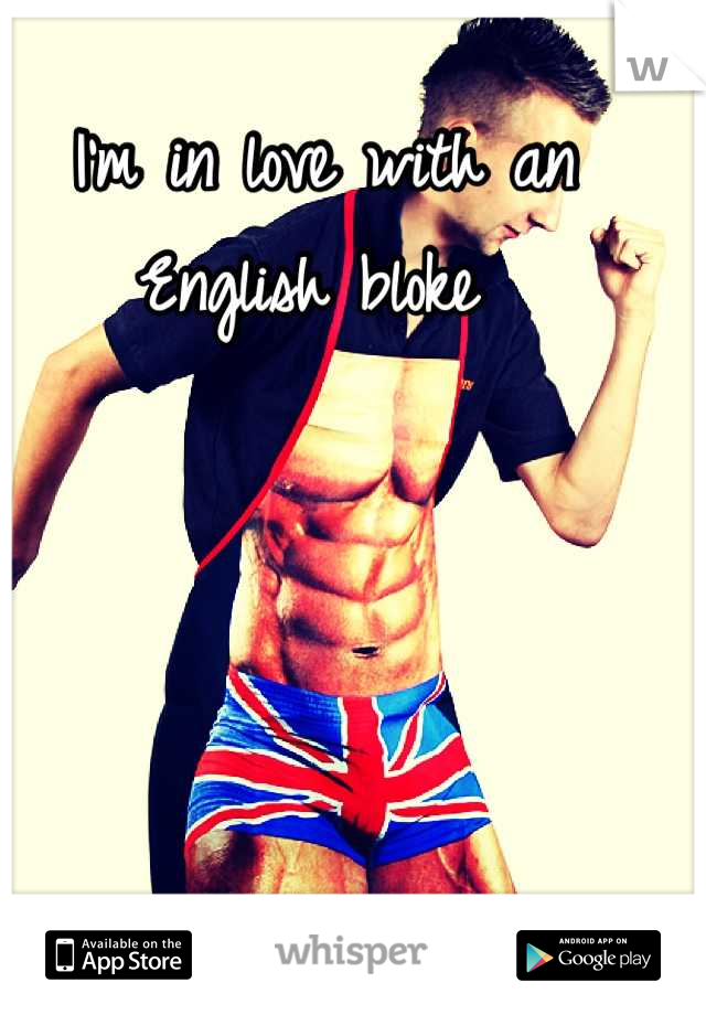 I'm in love with an English bloke 