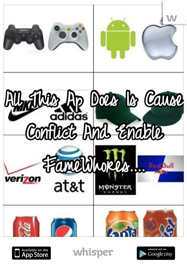 All This Ap Does Is Cause Conflict And Enable FameWhores....