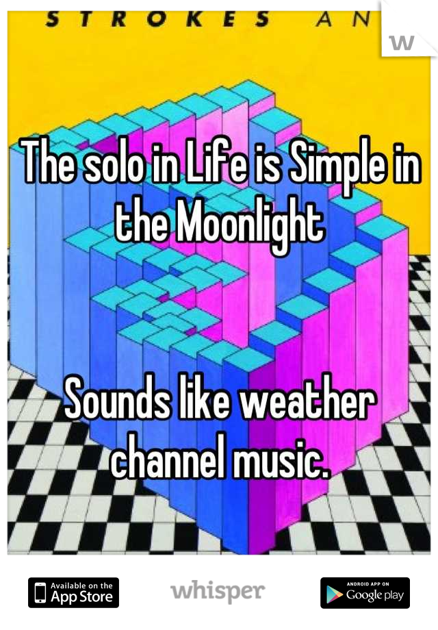 The solo in Life is Simple in the Moonlight


Sounds like weather channel music.