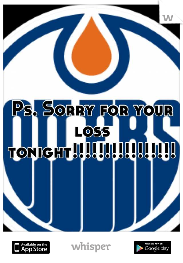 Ps. Sorry for your loss tonight!!!!!!!!!!!!!!!!