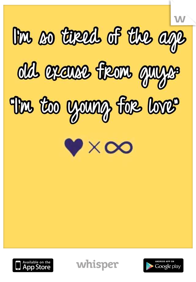 I'm so tired of the age old excuse from guys: "I'm too young for love" 