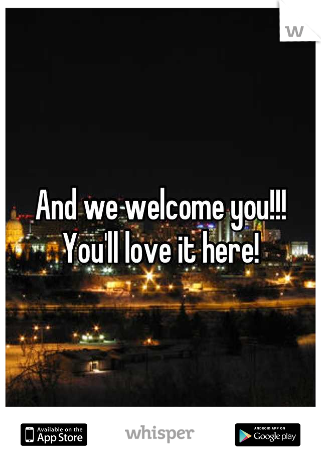 And we welcome you!!! 
You'll love it here!
