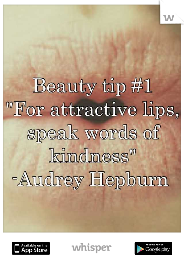 Beauty tip #1
"For attractive lips, speak words of kindness"
-Audrey Hepburn 