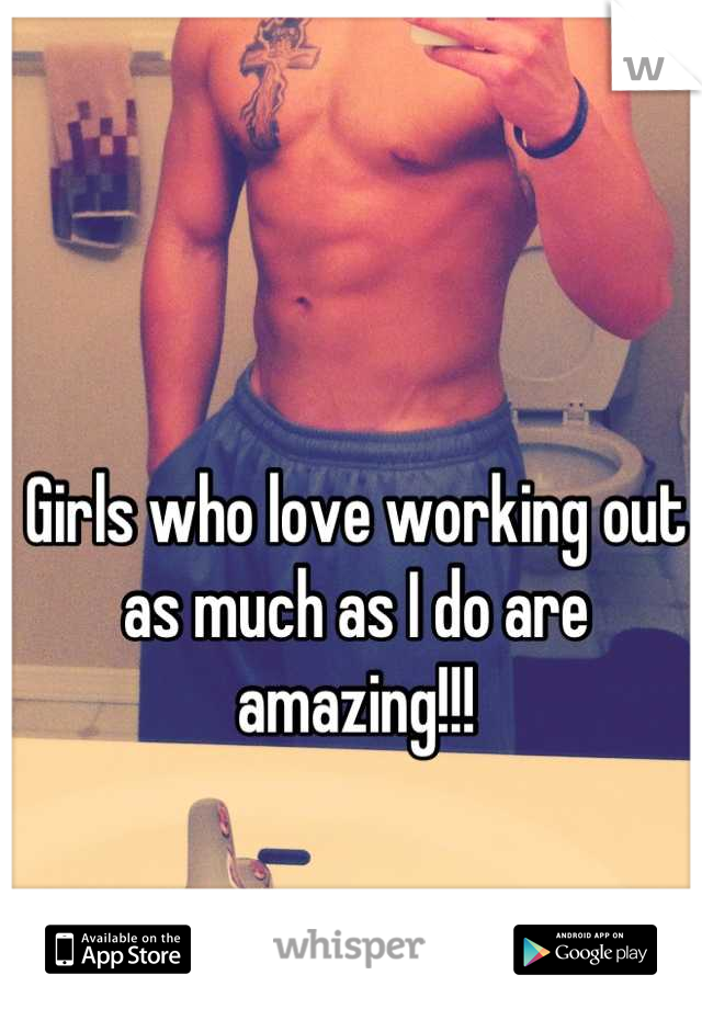 Girls who love working out as much as I do are amazing!!!