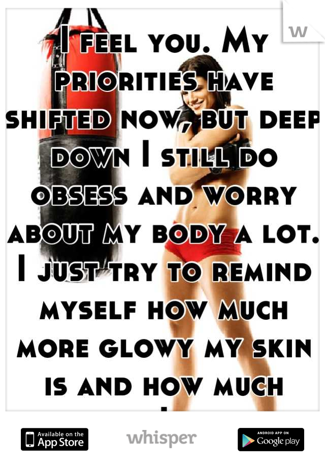 I feel you. My priorities have shifted now, but deep down I still do obsess and worry about my body a lot. I just try to remind myself how much more glowy my skin is and how much happier I am now