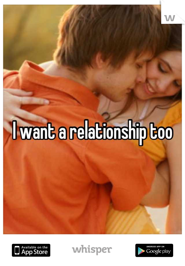 I want a relationship too