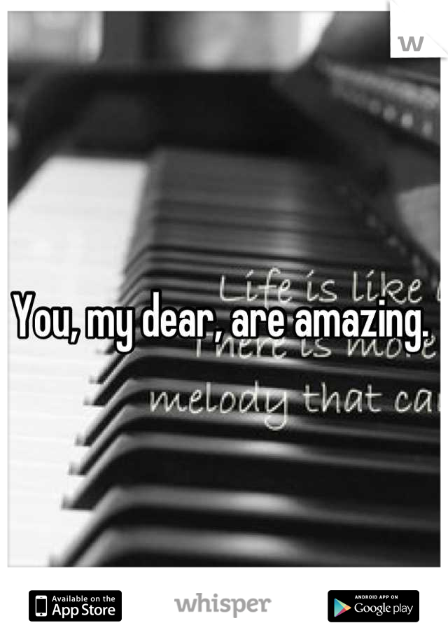 You, my dear, are amazing. 
