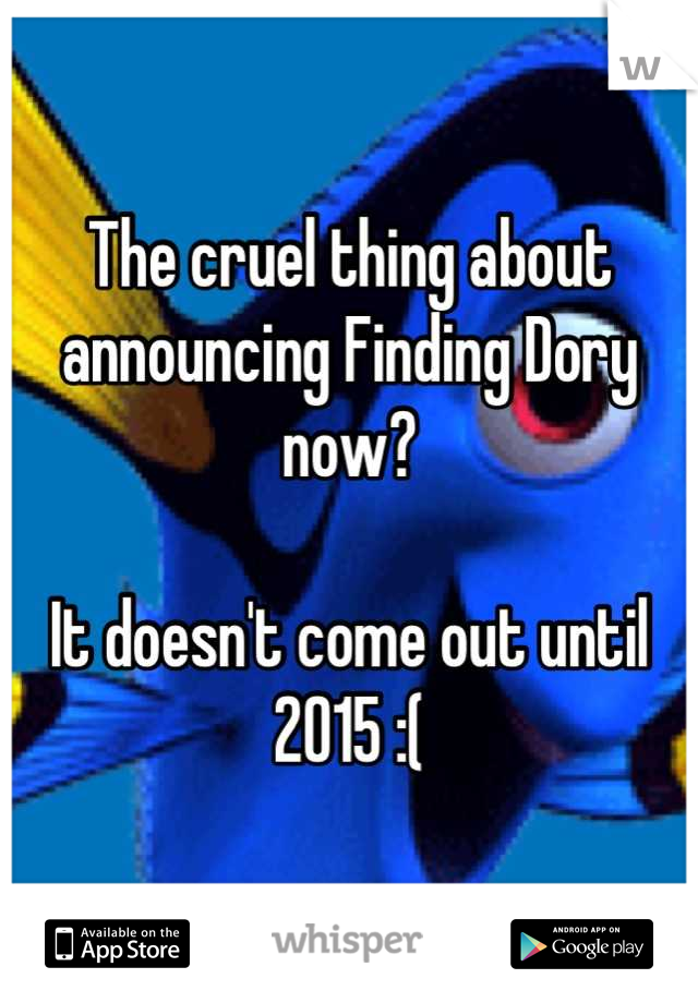 The cruel thing about announcing Finding Dory now?

It doesn't come out until 2015 :(