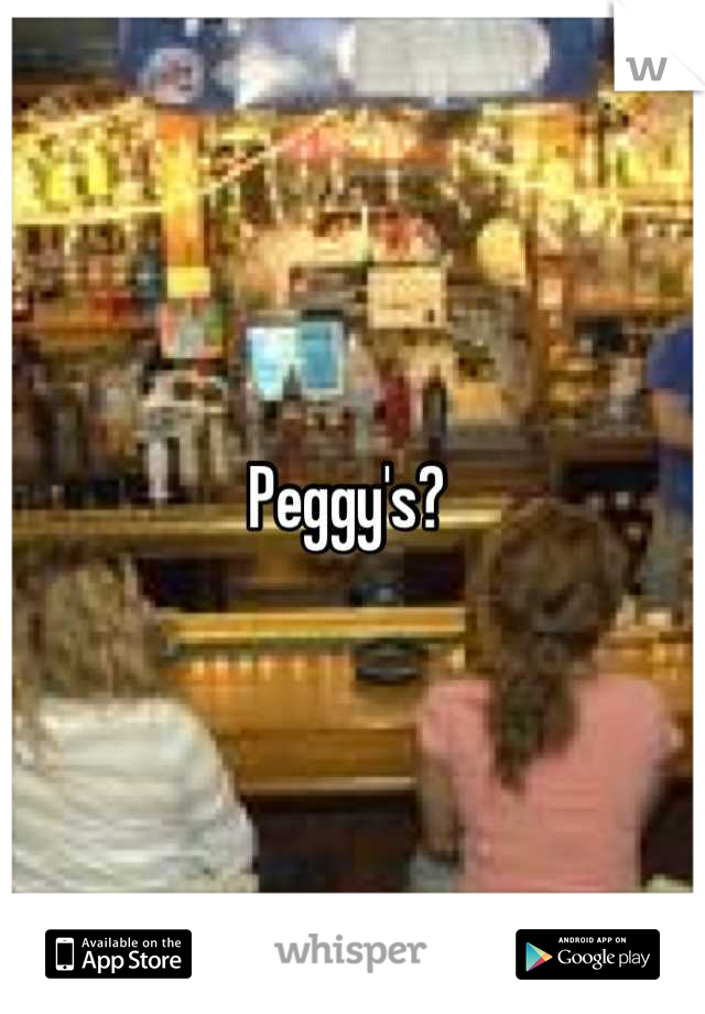 Peggy's? 