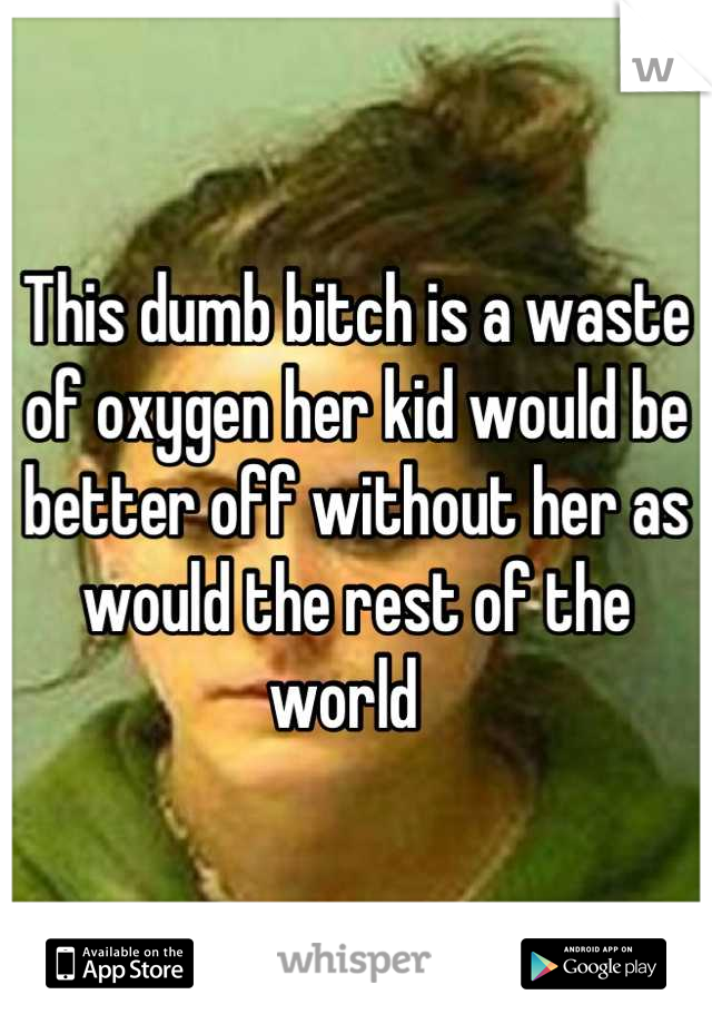 This dumb bitch is a waste of oxygen her kid would be better off without her as would the rest of the world  