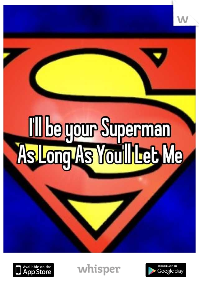I'll be your Superman 
As Long As You'll Let Me