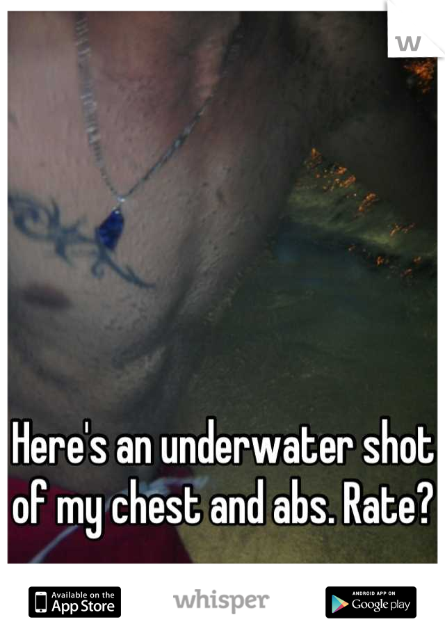 Here's an underwater shot of my chest and abs. Rate?