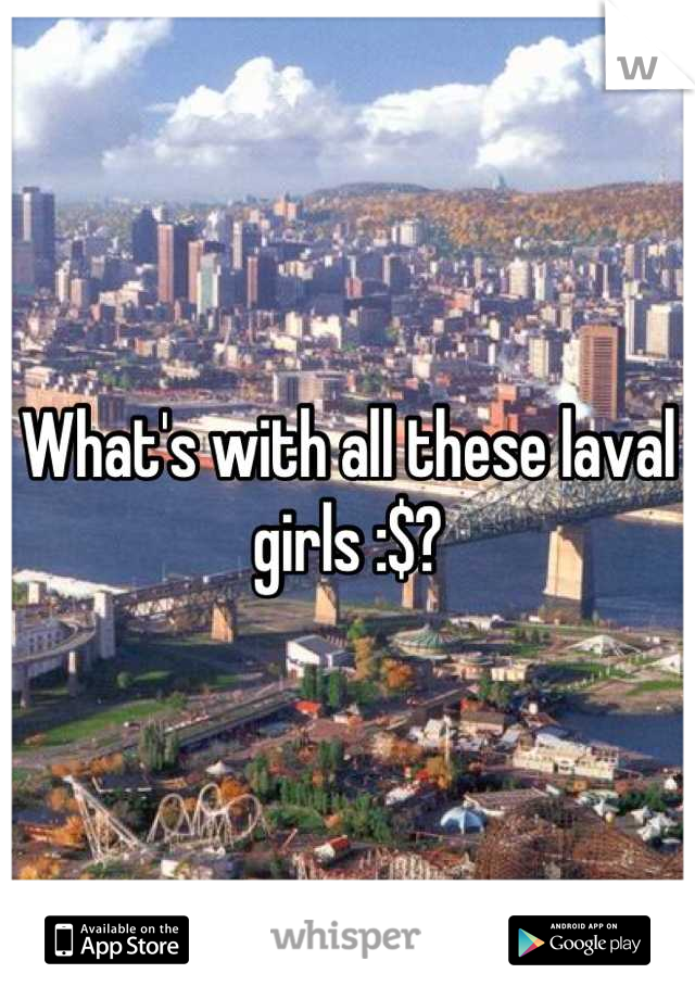 What's with all these laval girls :$?