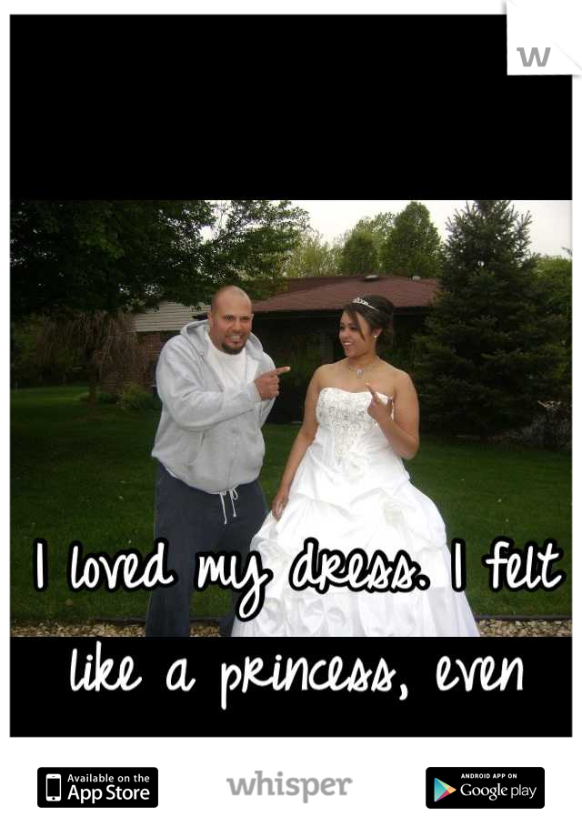 I loved my dress. I felt like a princess, even though I had no prince. 