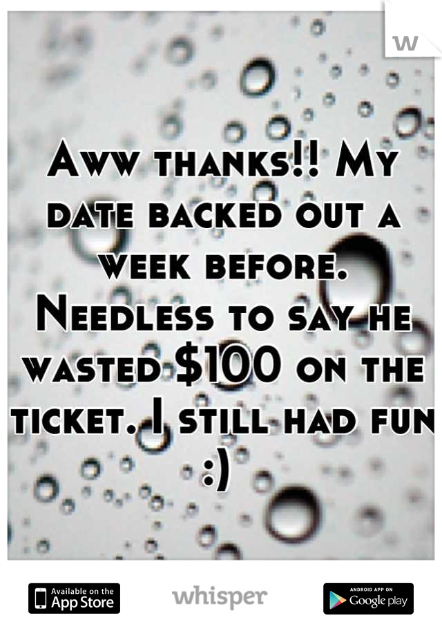 Aww thanks!! My date backed out a week before. Needless to say he wasted $100 on the ticket. I still had fun :) 
