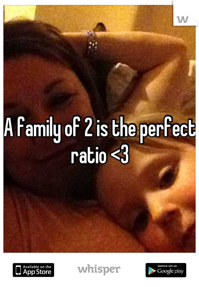 A family of 2 is the perfect ratio <3