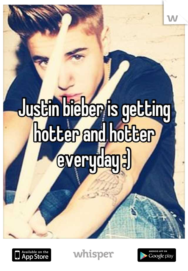 Justin bieber is getting hotter and hotter everyday :)