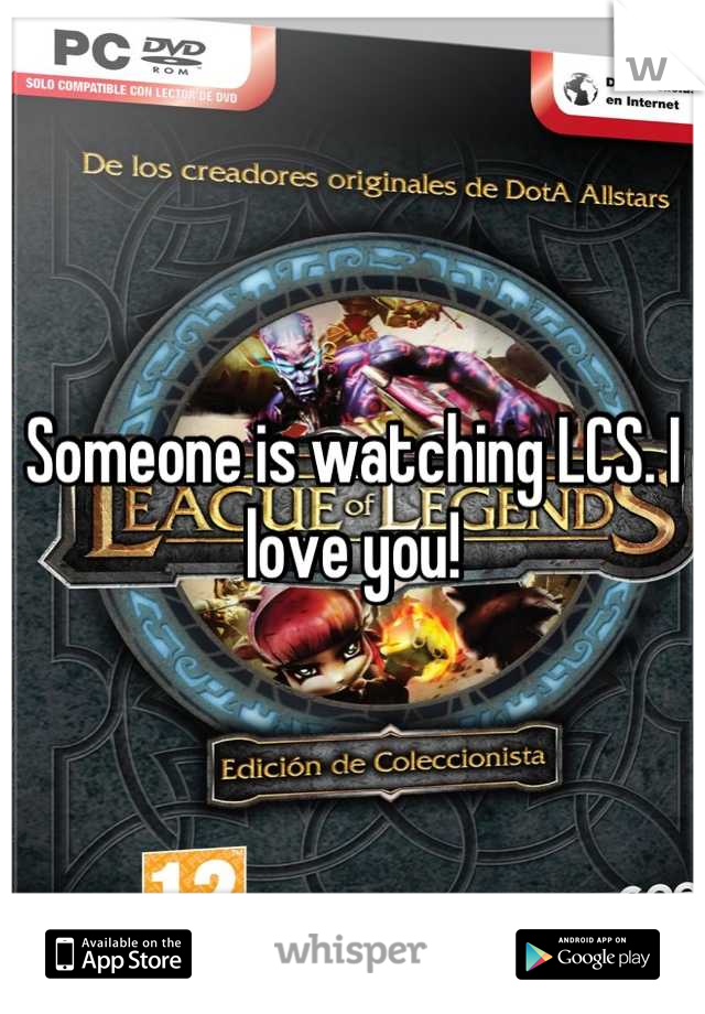Someone is watching LCS. I love you!