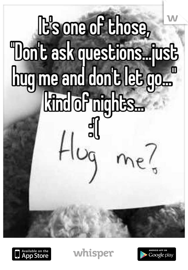 It's one of those,
"Don't ask questions...just hug me and don't let go..."
kind of nights...
:'(