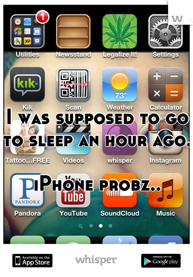 I was supposed to go to sleep an hour ago. 

iPhone probz..