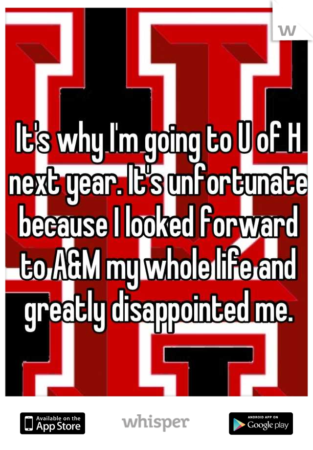 It's why I'm going to U of H next year. It's unfortunate because I looked forward to A&M my whole life and greatly disappointed me.