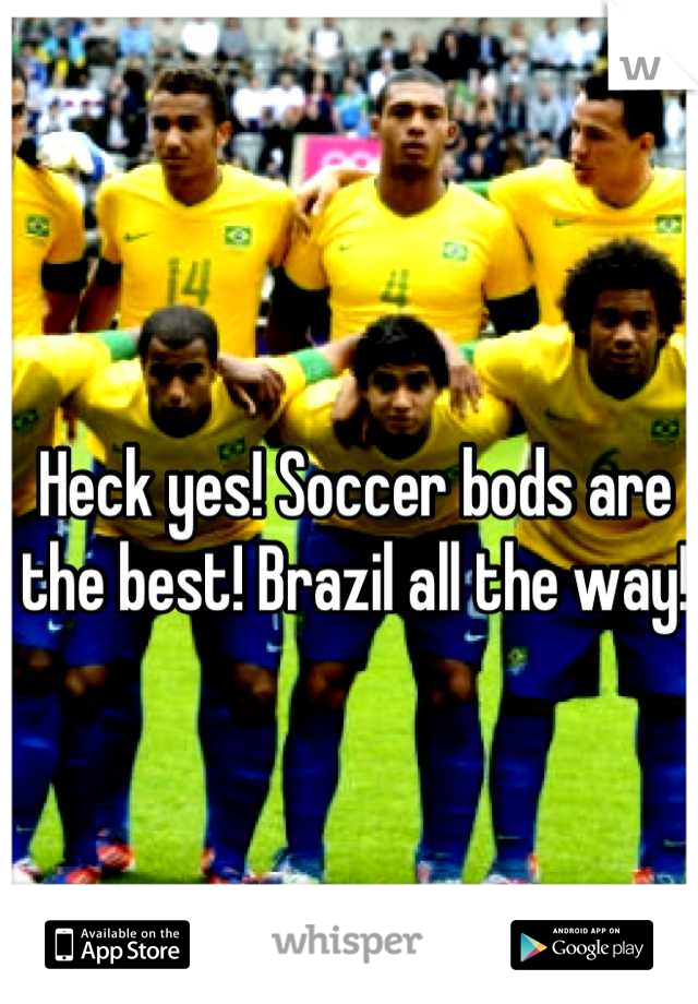 Heck yes! Soccer bods are the best! Brazil all the way! 