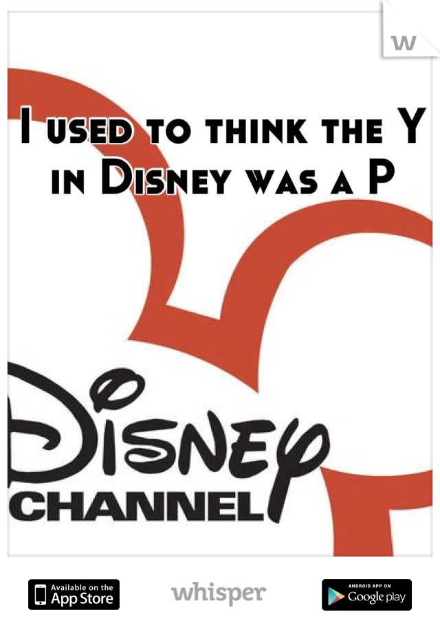 I used to think the Y in Disney was a P