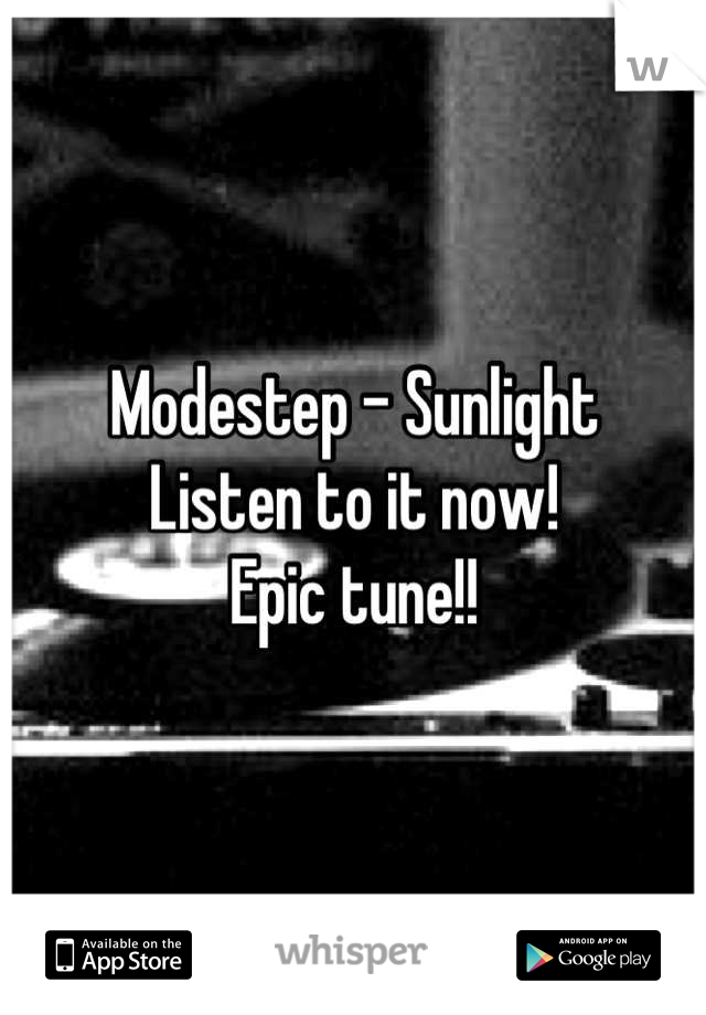 Modestep - Sunlight
Listen to it now!
Epic tune!!