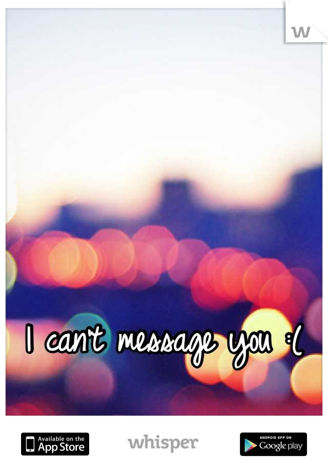 I can't message you :(