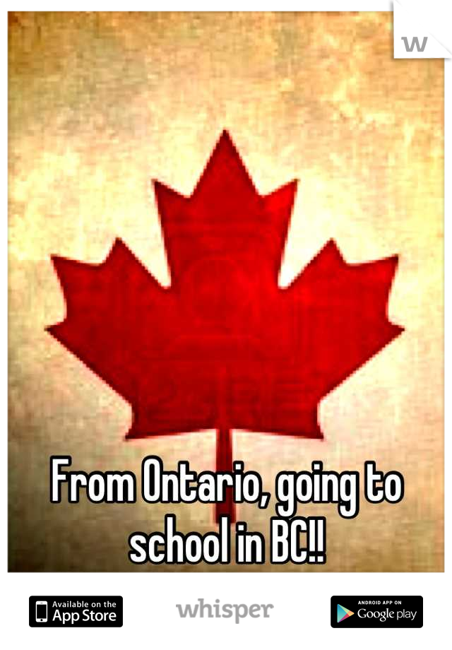 From Ontario, going to school in BC!!