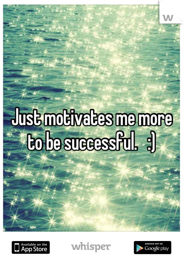 Just motivates me more to be successful.   :)