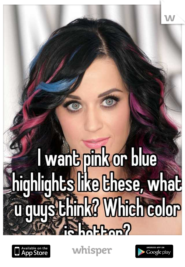 I want pink or blue highlights like these, what u guys think? Which color is better?