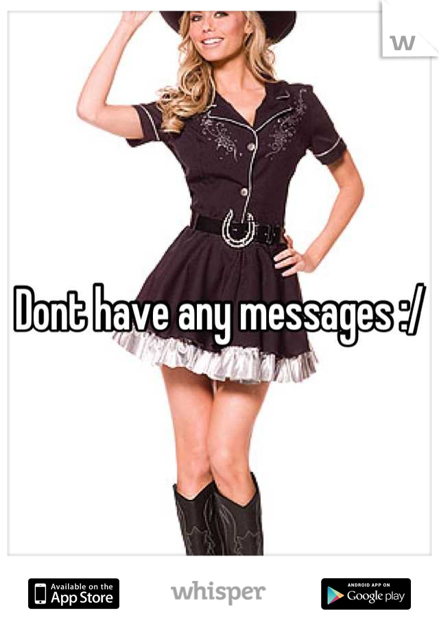 Dont have any messages :/