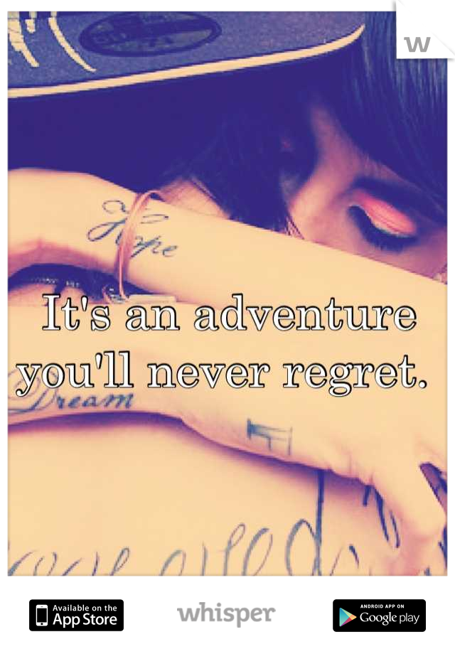 It's an adventure you'll never regret. 