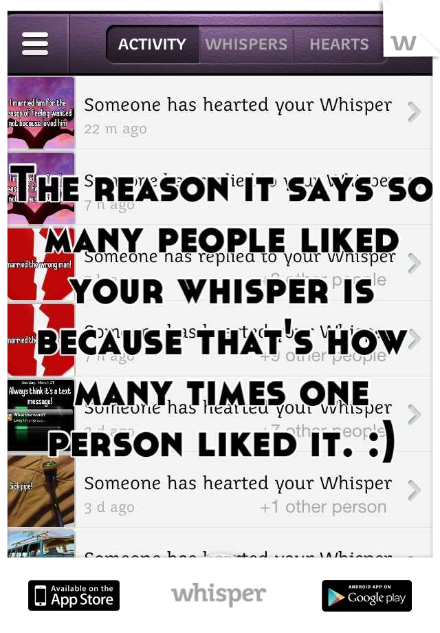 The reason it says so many people liked your whisper is because that's how many times one person liked it. :)