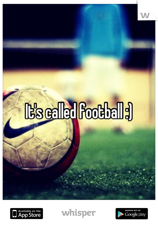 It's called football :)