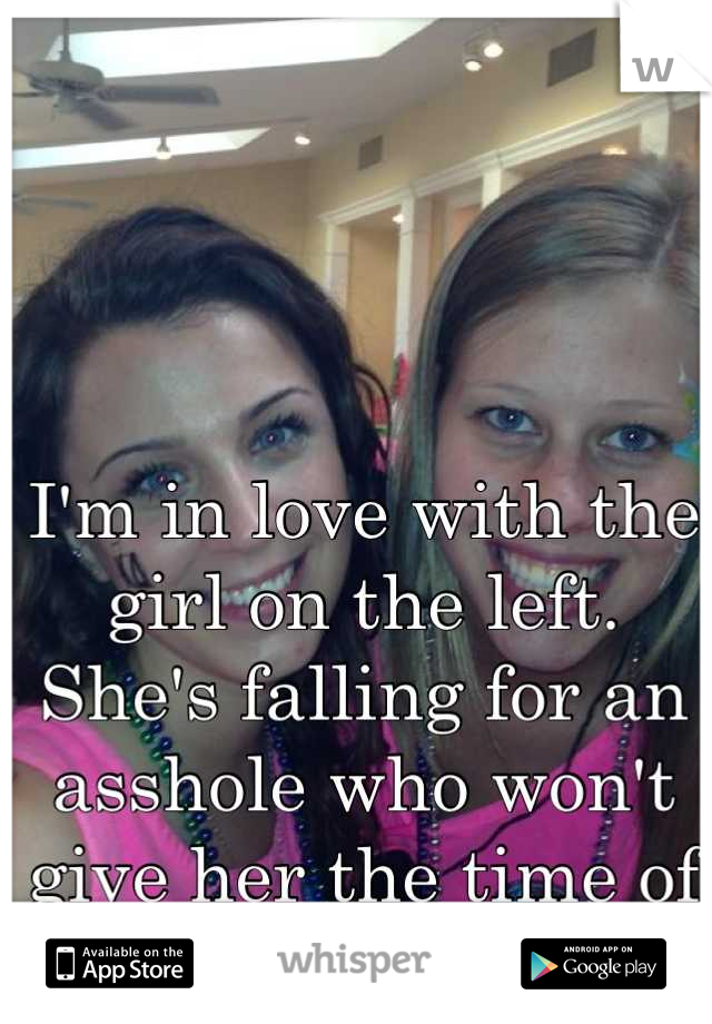 I'm in love with the girl on the left. She's falling for an asshole who won't give her the time of day.