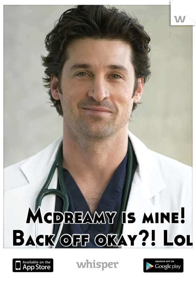 Mcdreamy is mine! Back off okay?! Lol 