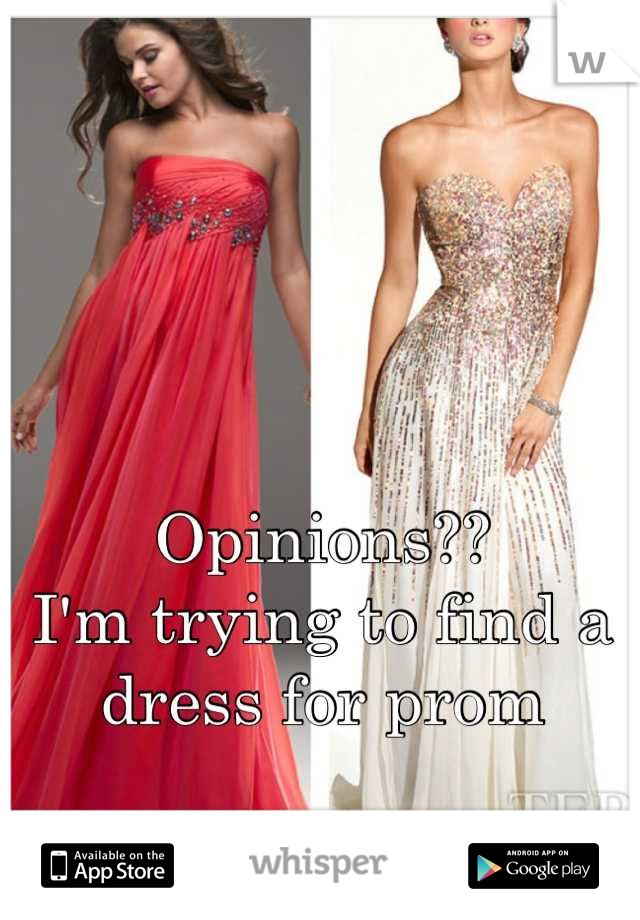 Opinions?? 
I'm trying to find a dress for prom