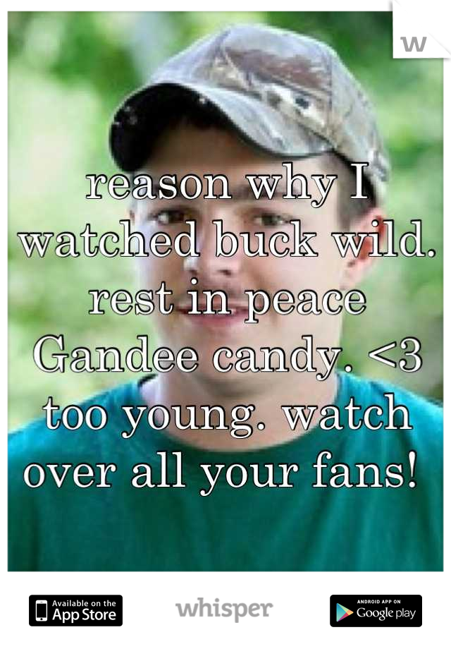 reason why I watched buck wild. rest in peace Gandee candy. <3 too young. watch over all your fans! 
