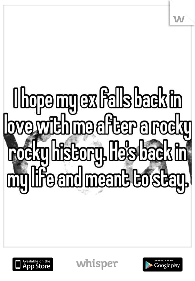 I hope my ex falls back in love with me after a rocky rocky history. He's back in my life and meant to stay.