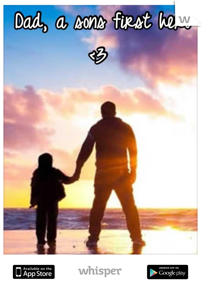 Dad, a sons first hero <3 