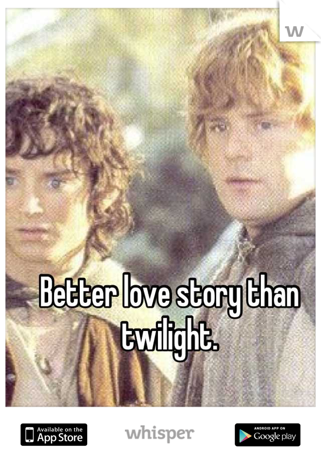 Better love story than twilight.