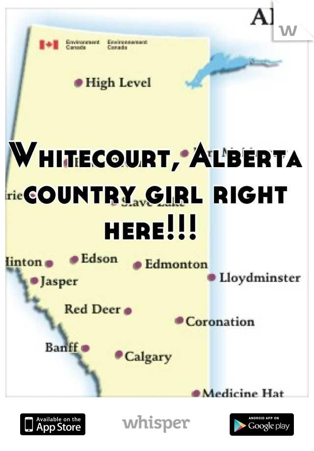 Whitecourt, Alberta country girl right here!!! 
