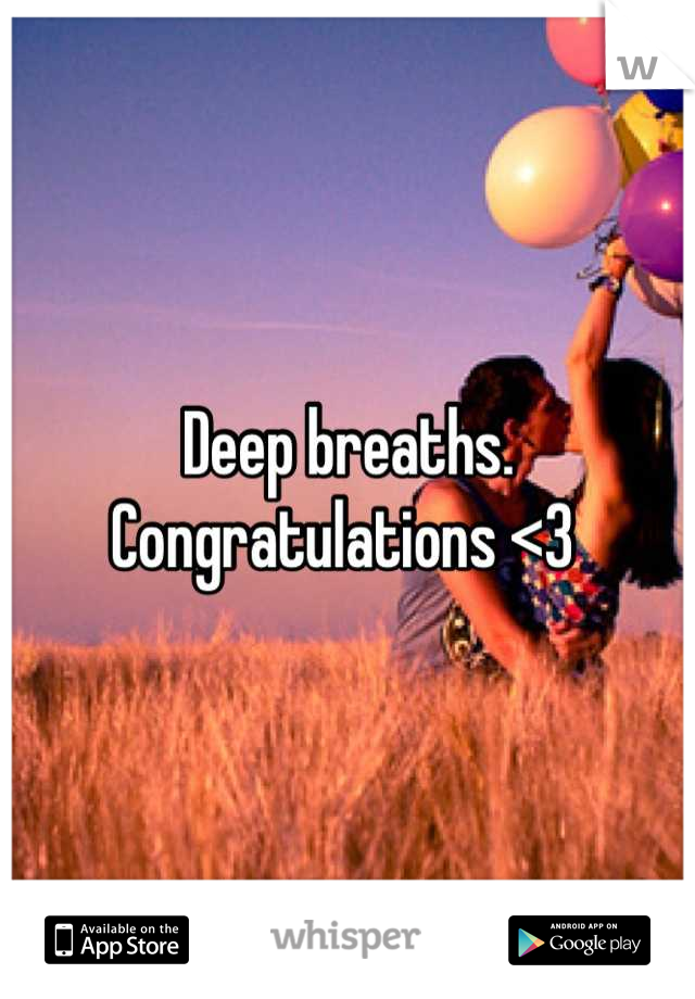 Deep breaths.
Congratulations <3 