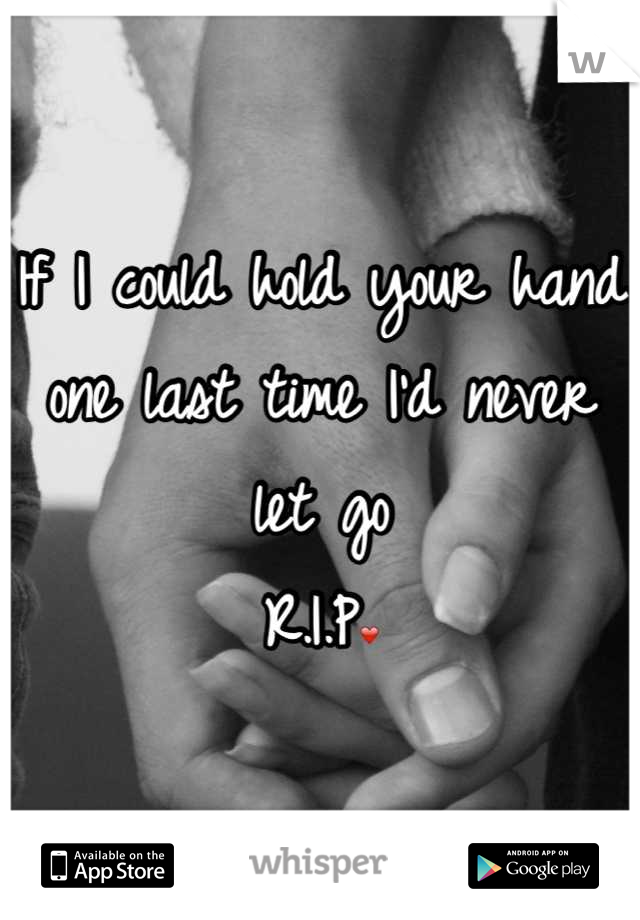 If I could hold your hand one last time I'd never let go 
R.I.P❤